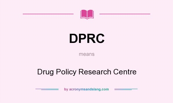 What does DPRC mean? It stands for Drug Policy Research Centre
