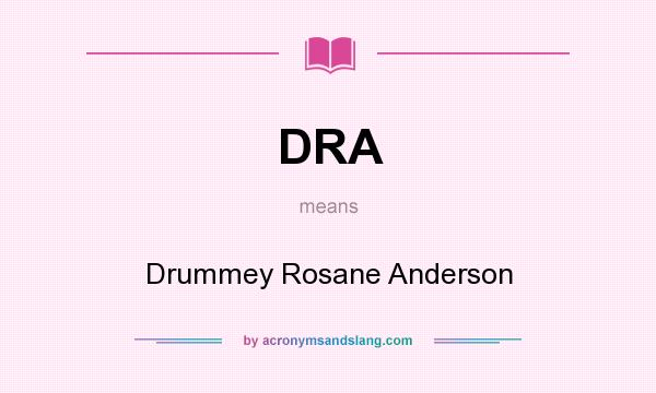 What does DRA mean? It stands for Drummey Rosane Anderson