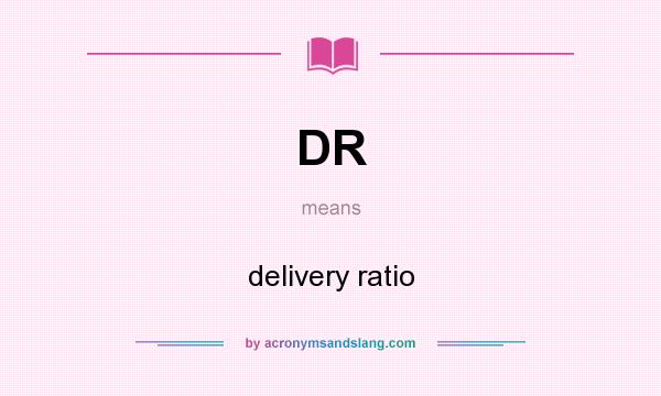What does DR mean? It stands for delivery ratio