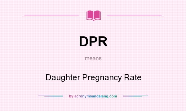 What does DPR mean? It stands for Daughter Pregnancy Rate