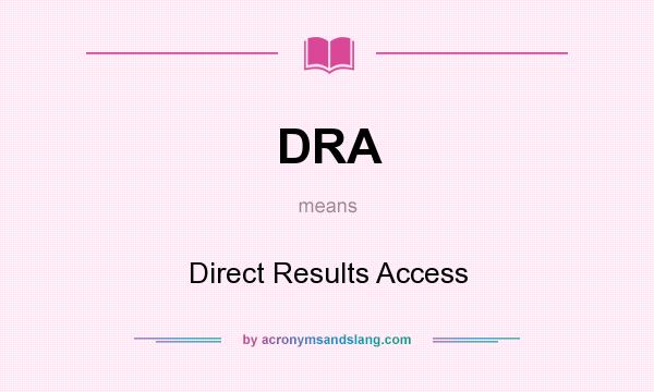 What does DRA mean? It stands for Direct Results Access