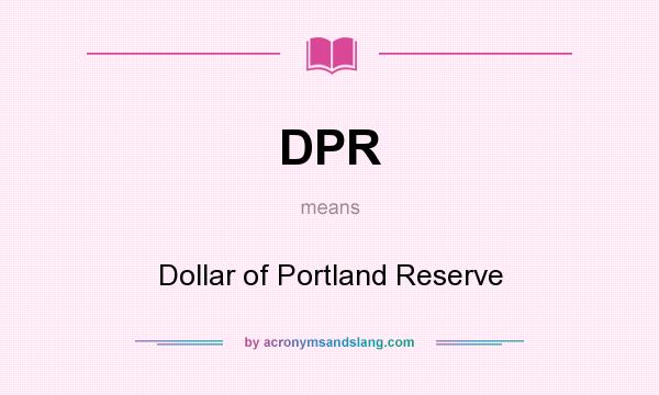 What does DPR mean? It stands for Dollar of Portland Reserve