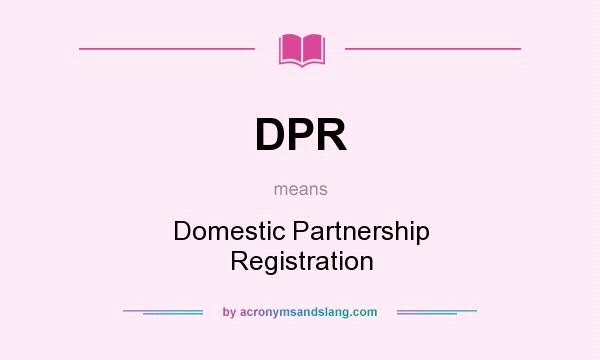 What does DPR mean? It stands for Domestic Partnership Registration