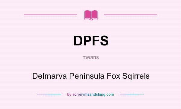 What does DPFS mean? It stands for Delmarva Peninsula Fox Sqirrels