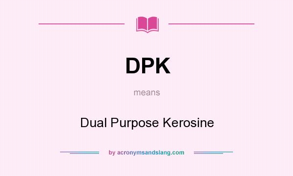 What does DPK mean? It stands for Dual Purpose Kerosine