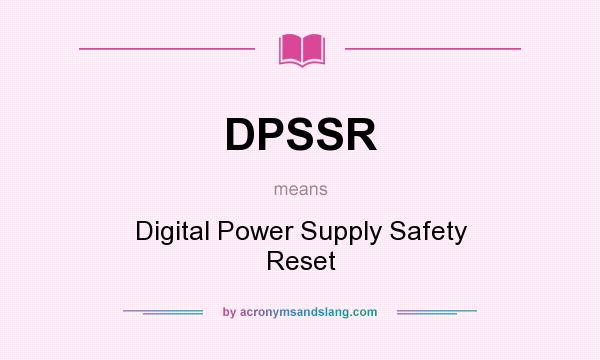 What does DPSSR mean? It stands for Digital Power Supply Safety Reset