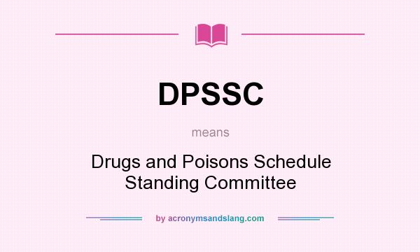 What does DPSSC mean? It stands for Drugs and Poisons Schedule Standing Committee