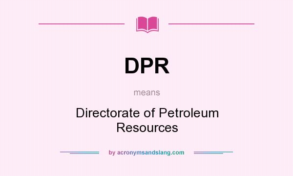 What does DPR mean? It stands for Directorate of Petroleum Resources