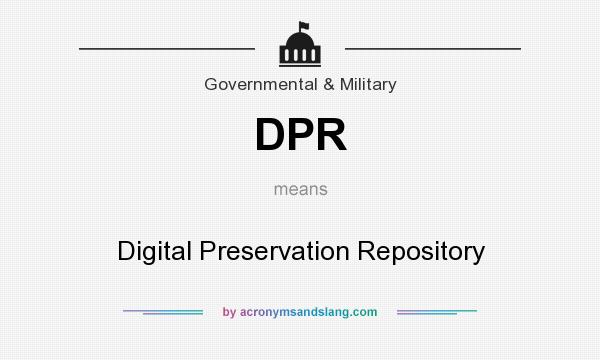 What does DPR mean? It stands for Digital Preservation Repository