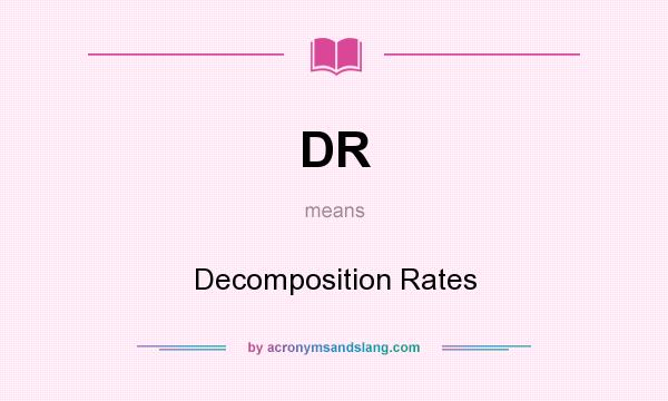 What does DR mean? It stands for Decomposition Rates