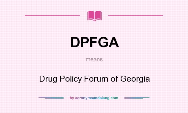 What does DPFGA mean? It stands for Drug Policy Forum of Georgia