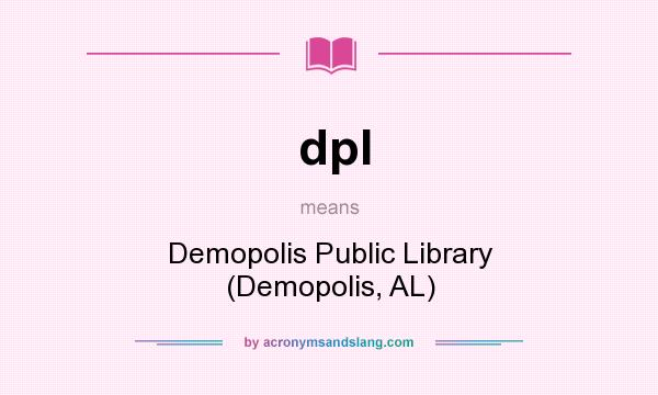 What does dpl mean? It stands for Demopolis Public Library (Demopolis, AL)