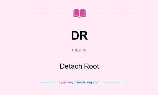 What does DR mean? It stands for Detach Root