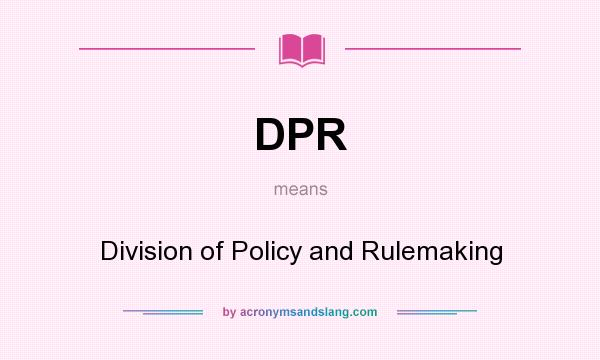 What does DPR mean? It stands for Division of Policy and Rulemaking