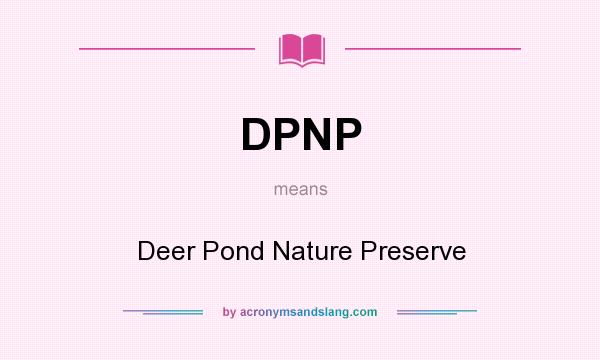 What does DPNP mean? It stands for Deer Pond Nature Preserve