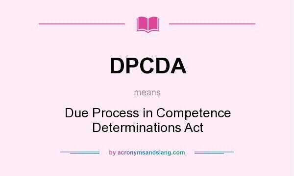 What does DPCDA mean? It stands for Due Process in Competence Determinations Act