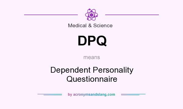What does DPQ mean? It stands for Dependent Personality Questionnaire