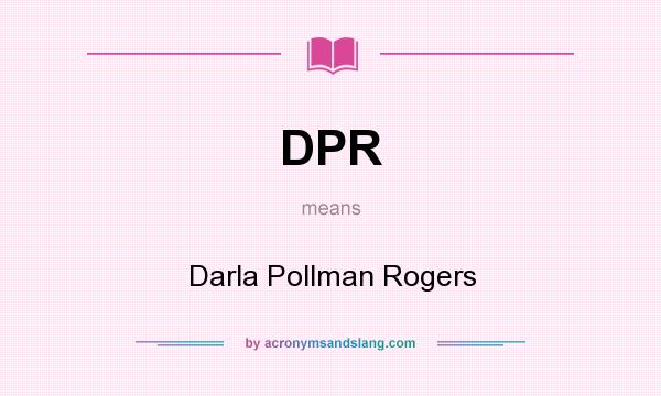 What does DPR mean? It stands for Darla Pollman Rogers