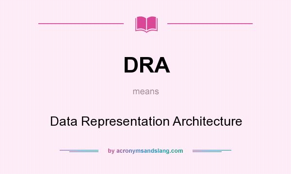 What does DRA mean? It stands for Data Representation Architecture
