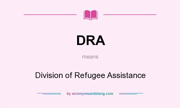 What does DRA mean? It stands for Division of Refugee Assistance