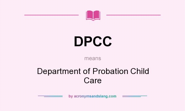 What does DPCC mean? It stands for Department of Probation Child Care