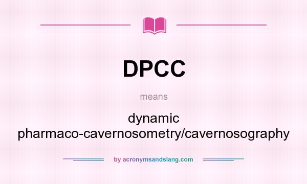 What does DPCC mean? It stands for dynamic pharmaco-cavernosometry/cavernosography