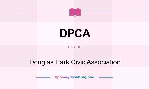 What does DPCA mean? It stands for Douglas Park Civic Association
