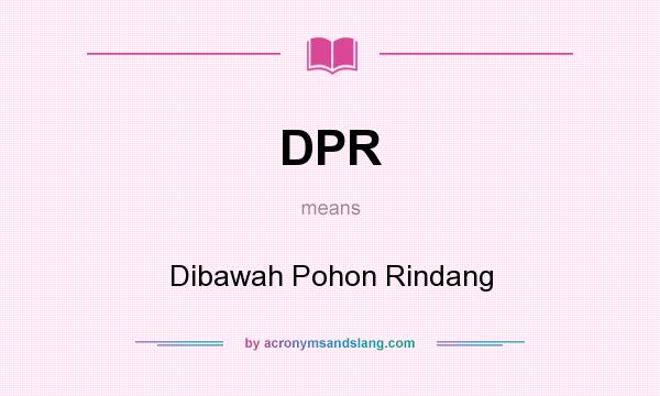 What does DPR mean? It stands for Dibawah Pohon Rindang