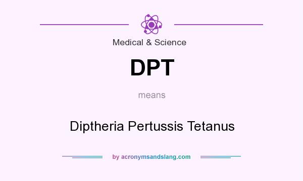 What does DPT mean? It stands for Diptheria Pertussis Tetanus