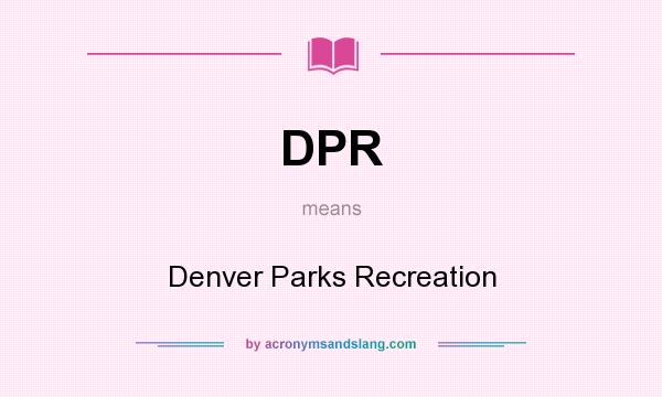 What does DPR mean? It stands for Denver Parks Recreation