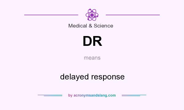 What does DR mean? It stands for delayed response