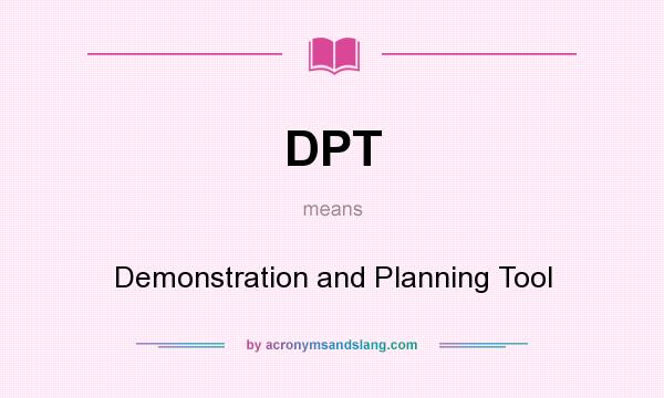 What does DPT mean? It stands for Demonstration and Planning Tool