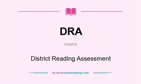 What does DRA mean? It stands for District Reading Assessment