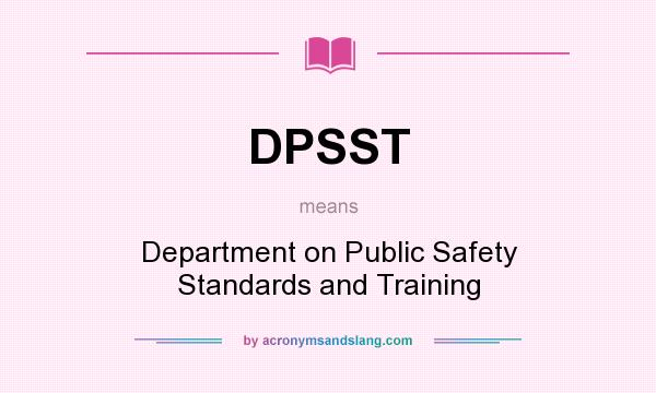 What does DPSST mean? It stands for Department on Public Safety Standards and Training