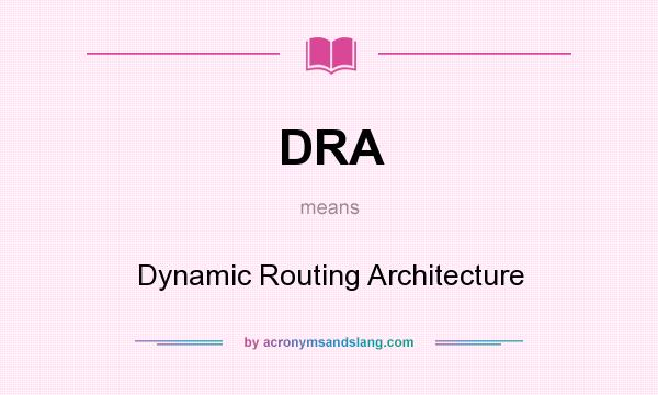 What does DRA mean? It stands for Dynamic Routing Architecture
