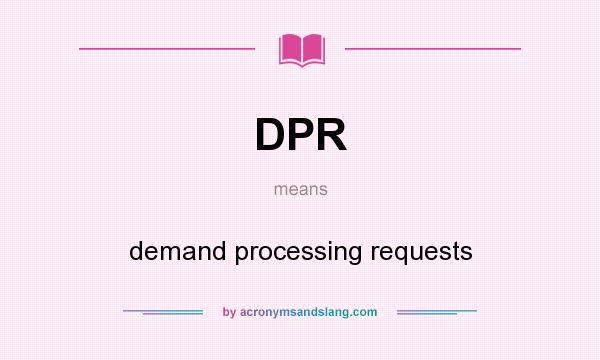 What does DPR mean? It stands for demand processing requests