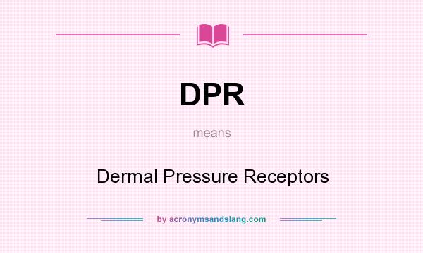 What does DPR mean? It stands for Dermal Pressure Receptors