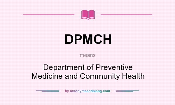 What does DPMCH mean? It stands for Department of Preventive Medicine and Community Health