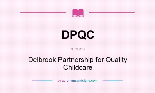 What does DPQC mean? It stands for Delbrook Partnership for Quality Childcare