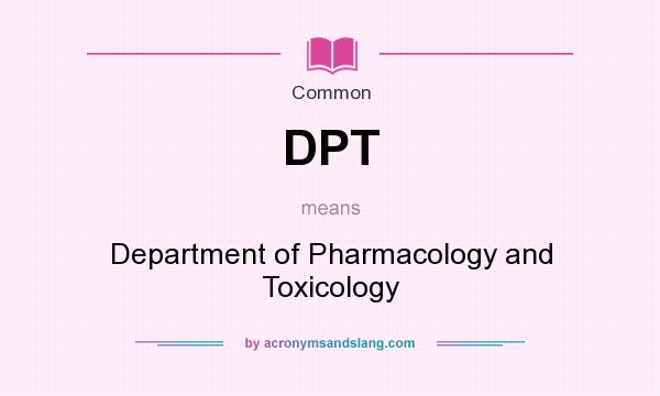 What does DPT mean? It stands for Department of Pharmacology and Toxicology