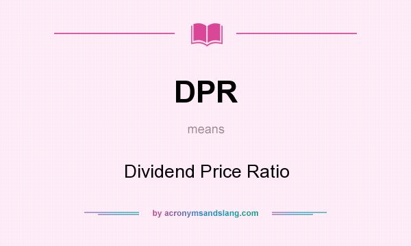What does DPR mean? It stands for Dividend Price Ratio