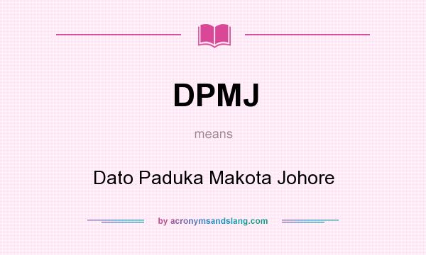What does DPMJ mean? It stands for Dato Paduka Makota Johore