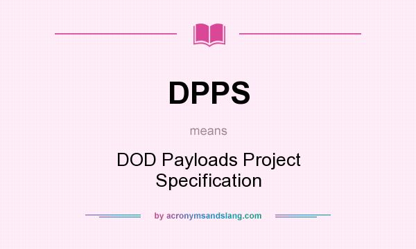 What does DPPS mean? It stands for DOD Payloads Project Specification