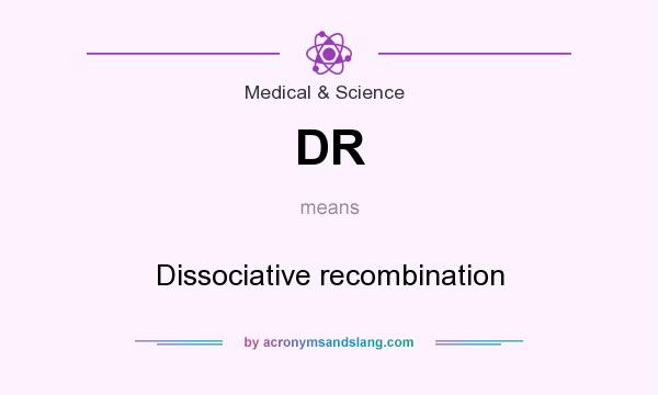 What does DR mean? It stands for Dissociative recombination