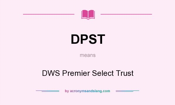 What does DPST mean? It stands for DWS Premier Select Trust