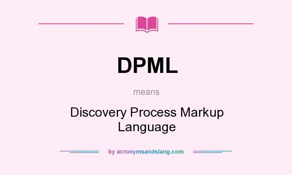 What does DPML mean? It stands for Discovery Process Markup Language