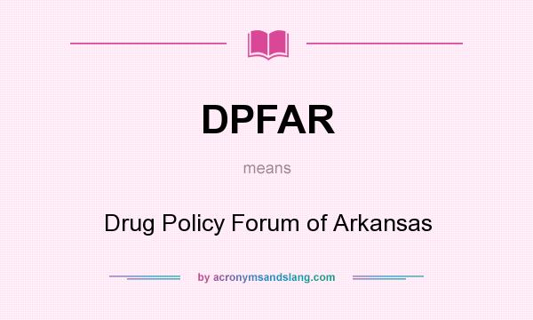 What does DPFAR mean? It stands for Drug Policy Forum of Arkansas