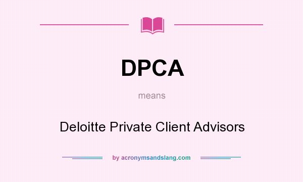 What does DPCA mean? It stands for Deloitte Private Client Advisors