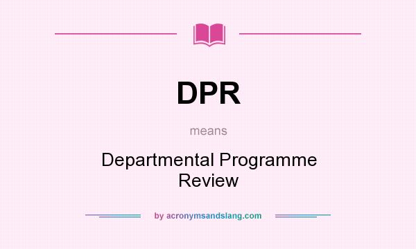 What does DPR mean? It stands for Departmental Programme Review