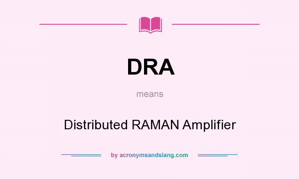 What does DRA mean? It stands for Distributed RAMAN Amplifier